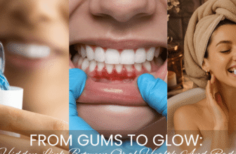 From Gums To Glow: The Hidden Link Between Oral Health And Radiance