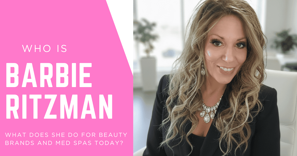 Who Is Barbie Ritzman And What Does She Do For Beauty Brands And Med Spas Today? Who Is Barbie Ritzman And What Does She Do For Beauty Brands And Med Spas Today?